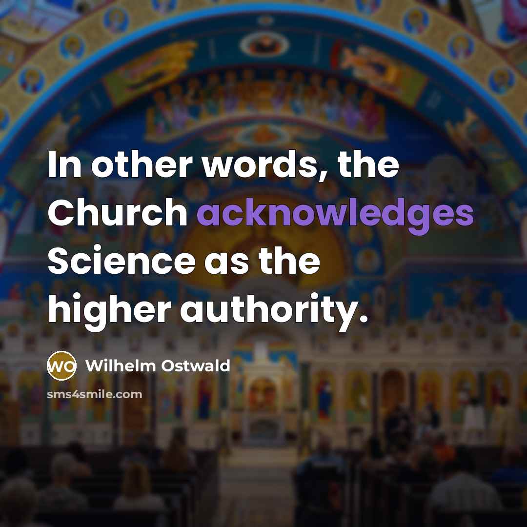 “In other words, the Church acknowledges Science as the higher…” quote by Wilhelm Ostwald