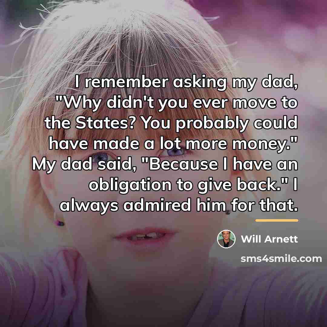 “I remember asking my dad, "Why didn't you ever move…” quote by Will Arnett
