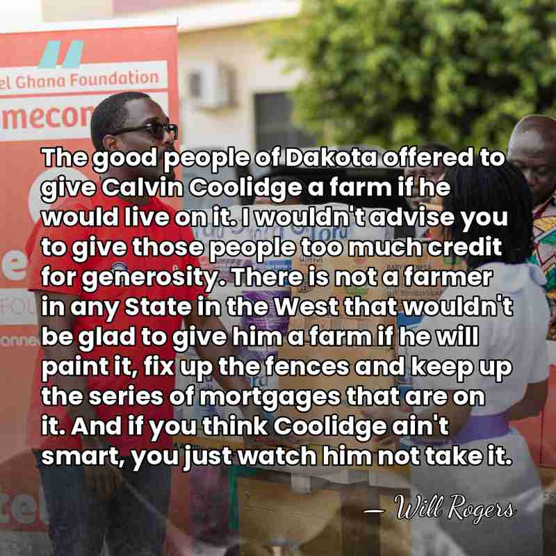 The good people of Dakota offered to give Calvin Coolidge a farm&hellip; - Will Rogers