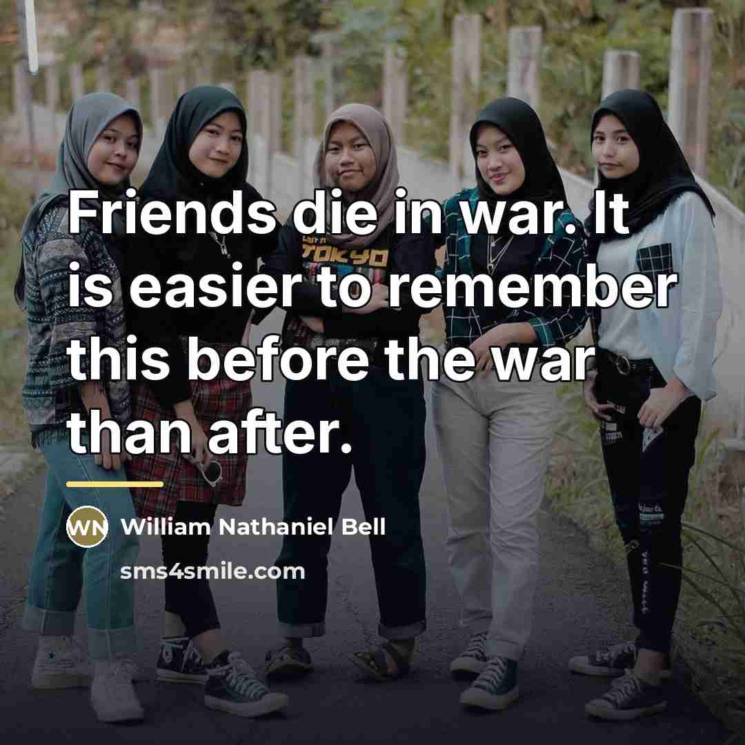 “Friends die in war. It is easier to remember this…” quote by William Nathaniel Bell