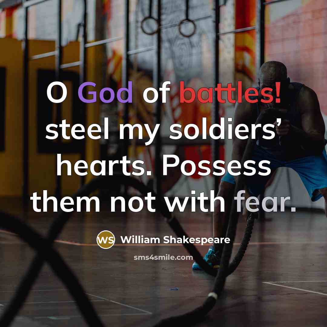 “O God of battles! steel my soldiers’ hearts. Possess them…” quote by William Shakespeare