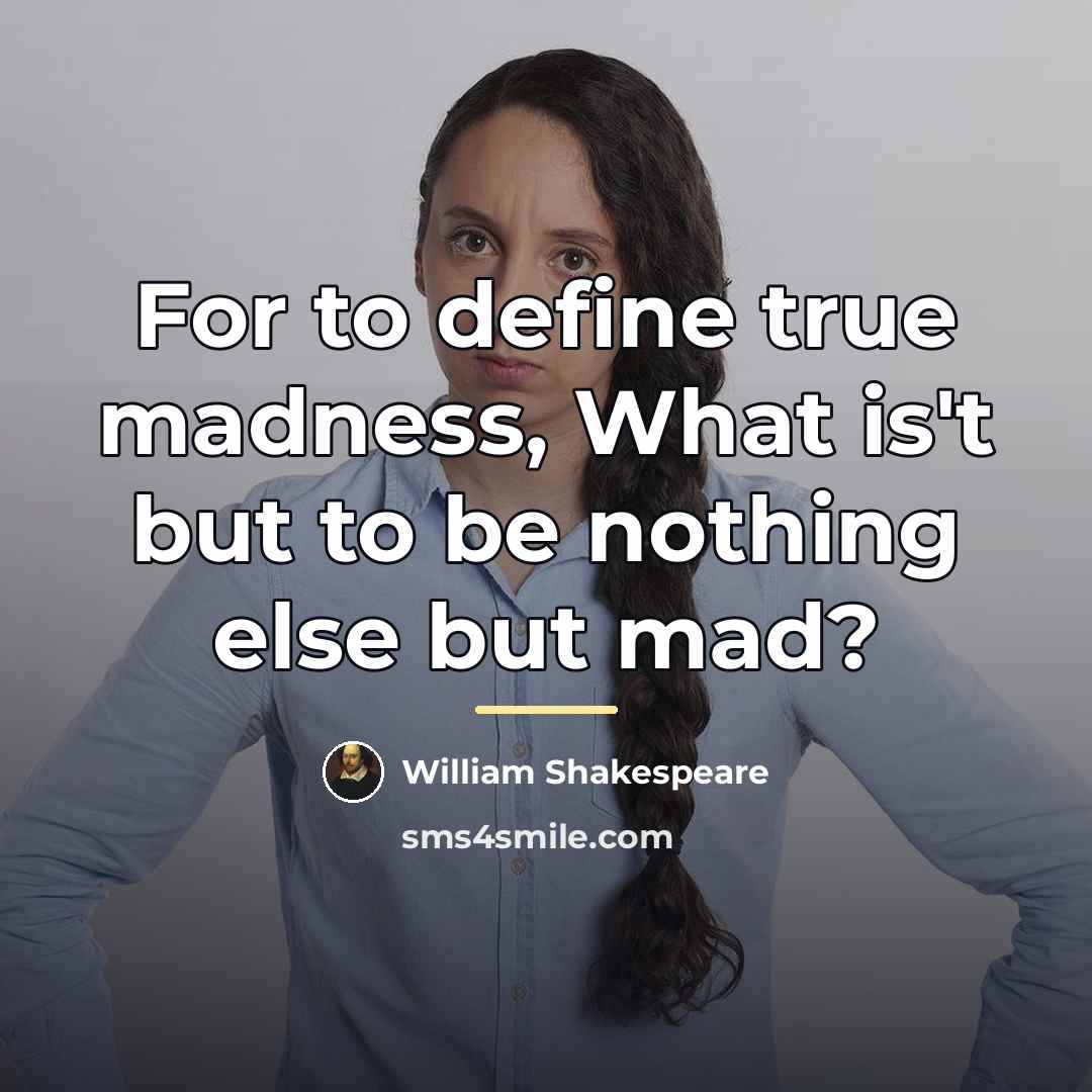 “For to define true madness, What is't but to be…” quote by William Shakespeare