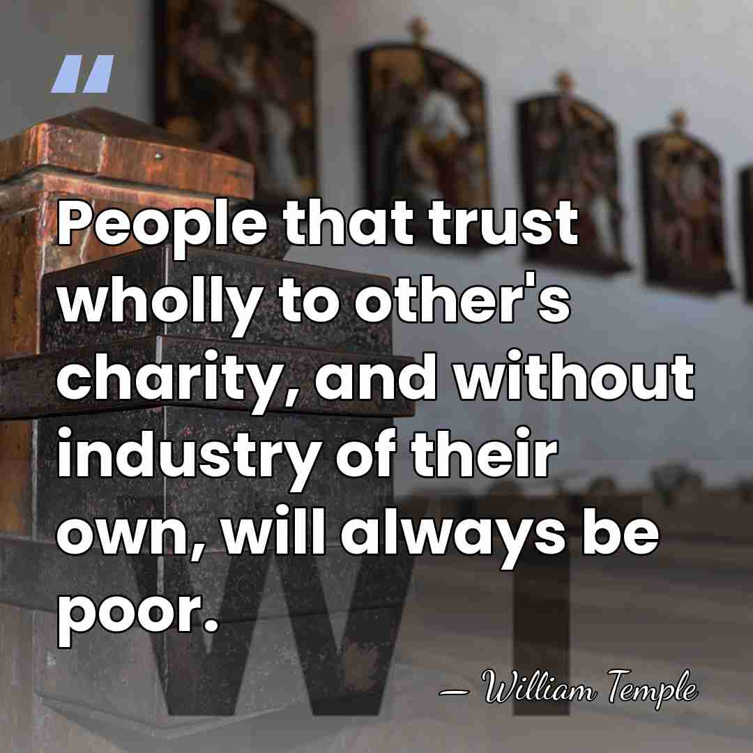 People that trust wholly to other's charity, and without industry of their&hellip; - William Temple