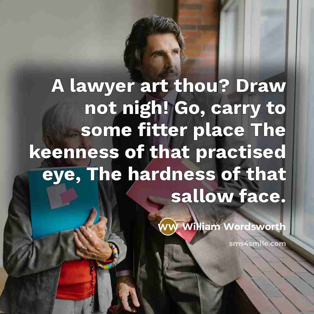 “A lawyer art thou? Draw not nigh! Go, carry to…” quote by William Wordsworth
