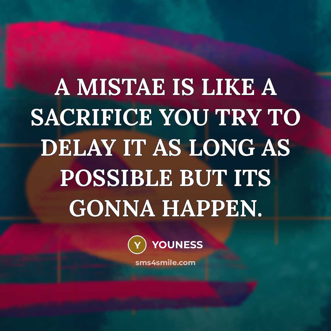 “A MISTAE IS LIKE A SACRIFICE YOU TRY TO DELAY IT AS LONG AS POSSIBLE BUT ITS GONNA HAPPEN.” quote by YOUNESS