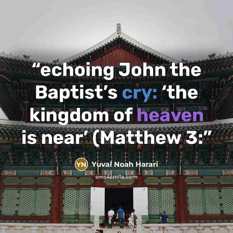 “echoing John the Baptist’s cry: ‘the kingdom of heaven is near’ (Matthew 3:” quote by Yuval Noah Harari