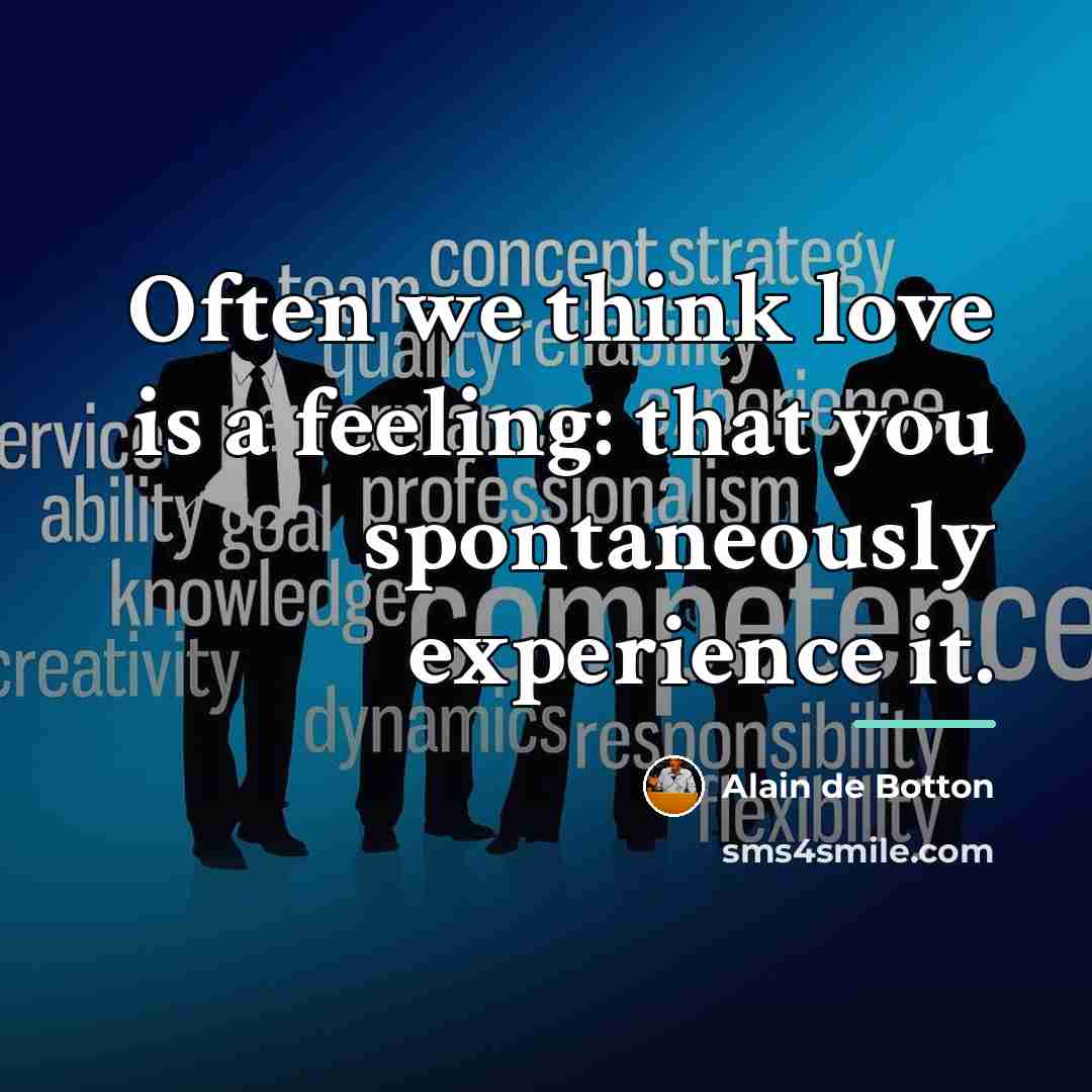 “Often we think love is a feeling: that you spontaneously…” quote by Alain de Botton