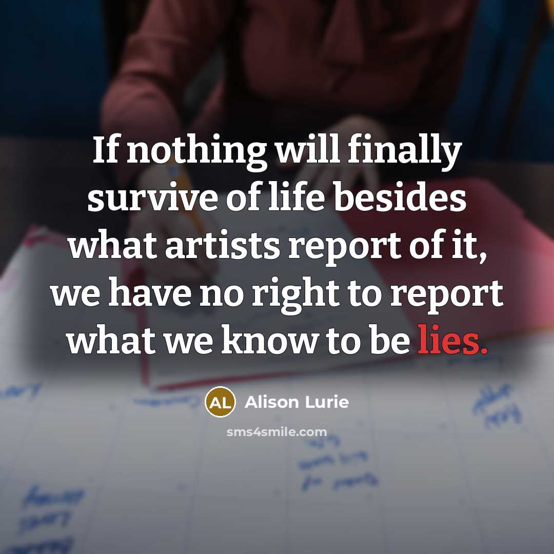 “If nothing will finally survive of life besides what artists…” quote by Alison Lurie