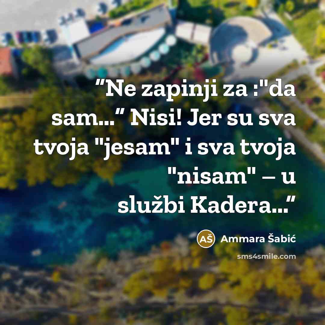 “Ne zapinji za :"da sam…” Nisi! Jer su sva tvoja "jesam" i sva tvoja "nisam" – u službi Kadera...” quote by Ammara Šabić