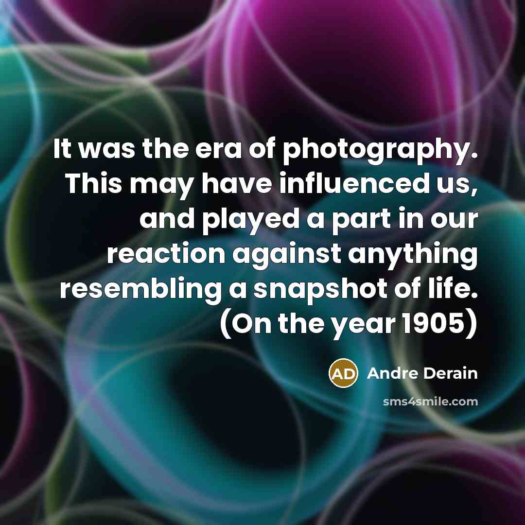 “It was the era of photography. This may have influenced…” quote by Andre Derain