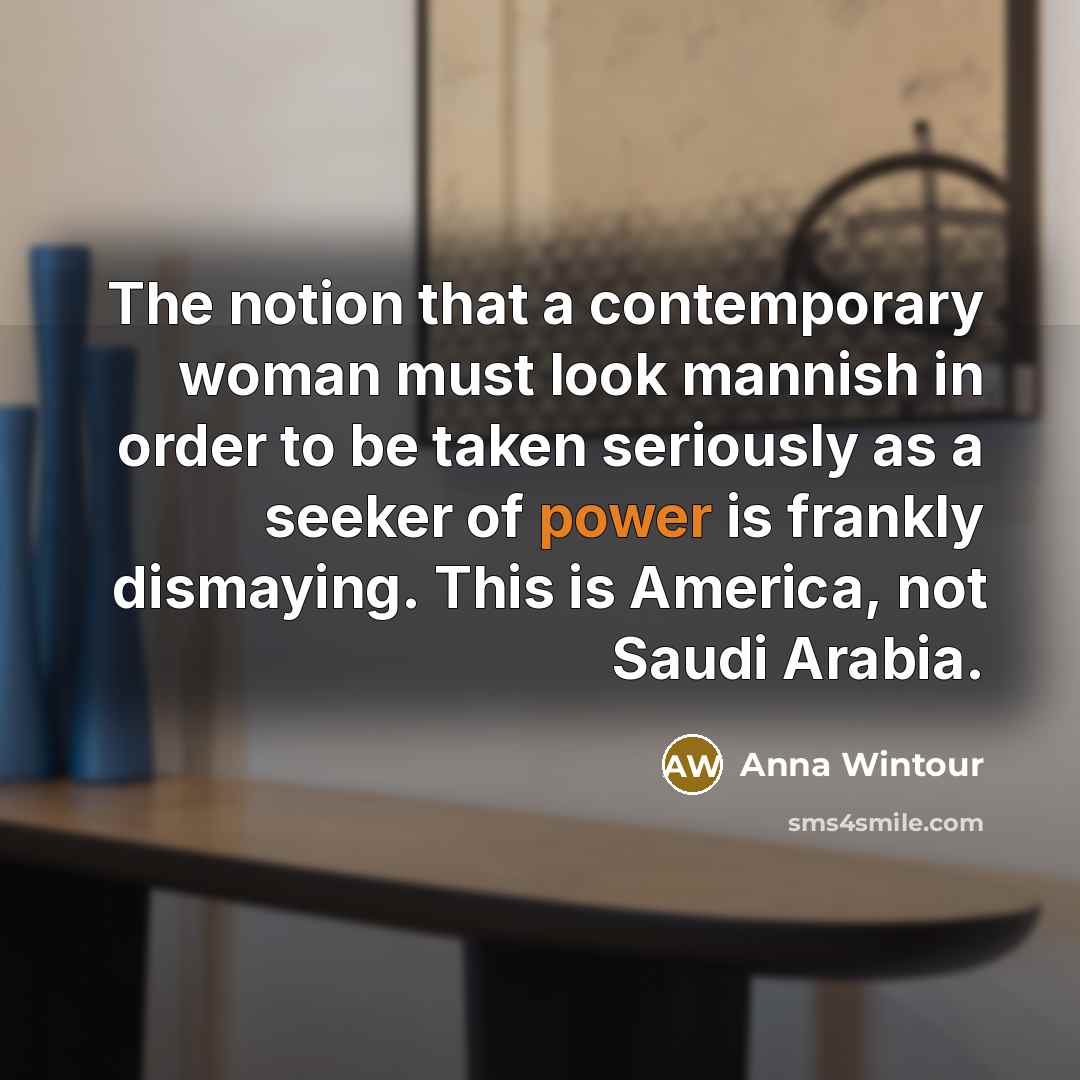 “The notion that a contemporary woman must look mannish in…” quote by Anna Wintour