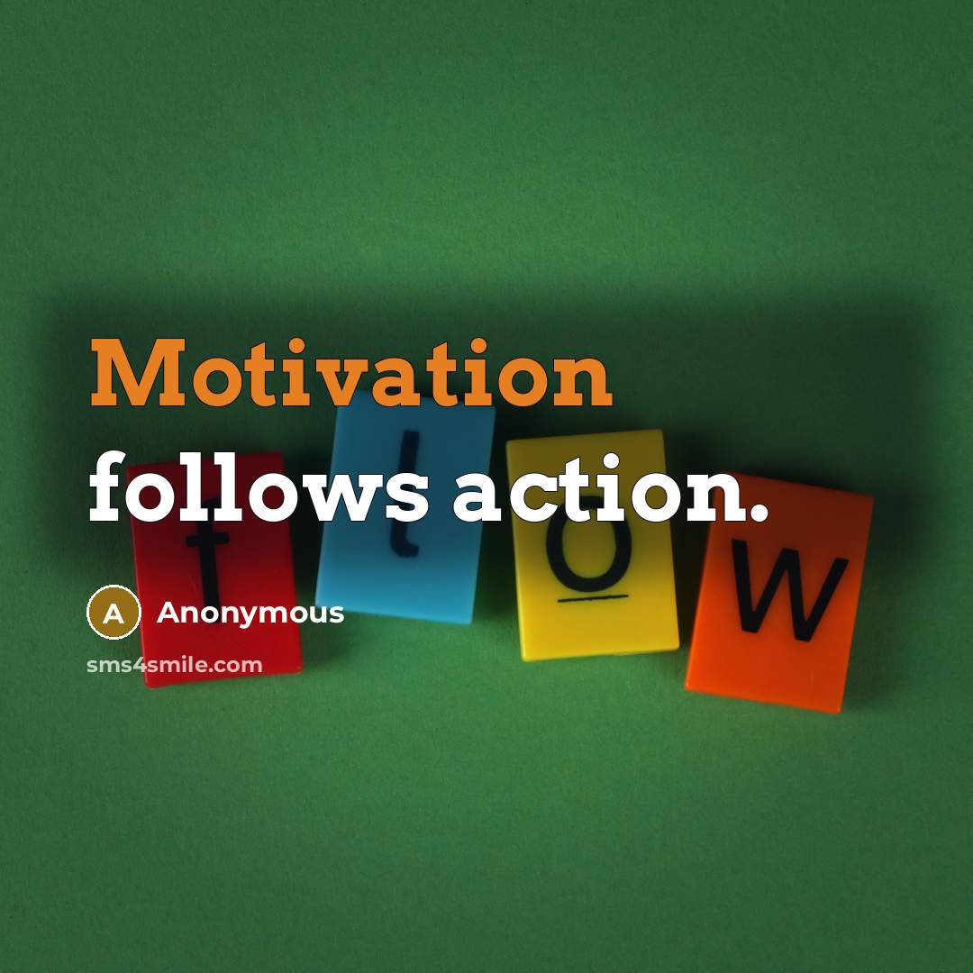 “Motivation follows action.…” quote by Anonymous