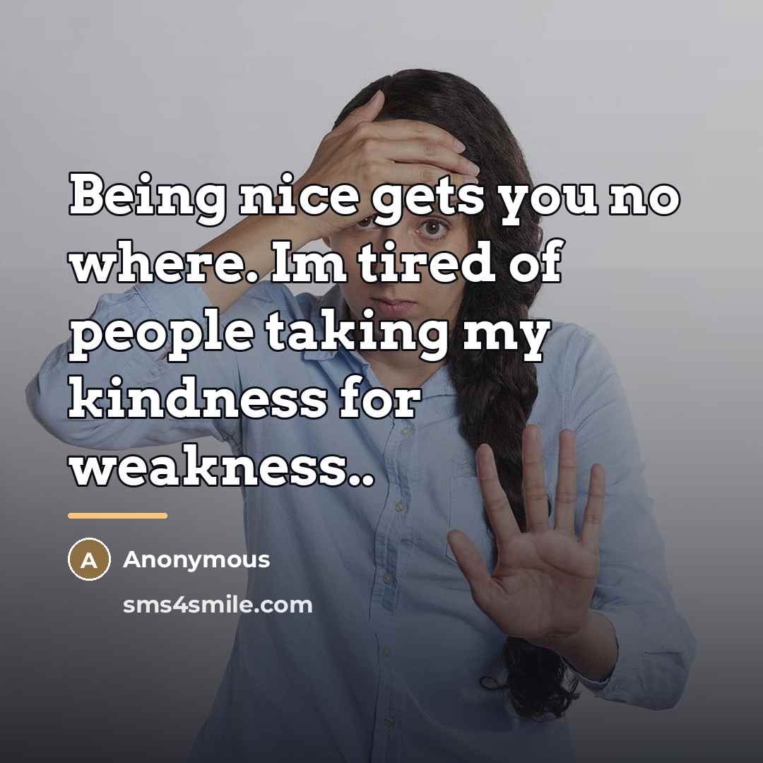 “Being nice gets you no where. Im tired of people…” quote by Anonymous