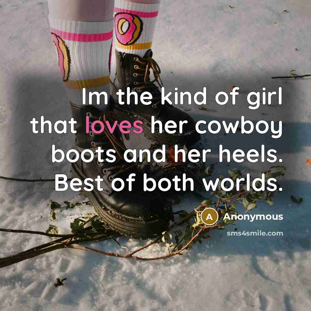 “Im the kind of girl that loves her cowboy boots and her heels. Best of both worlds.” quote by Anonymous