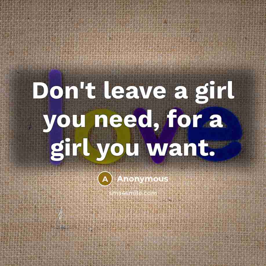 “Don't leave a girl you need, for a girl you…” quote by Anonymous