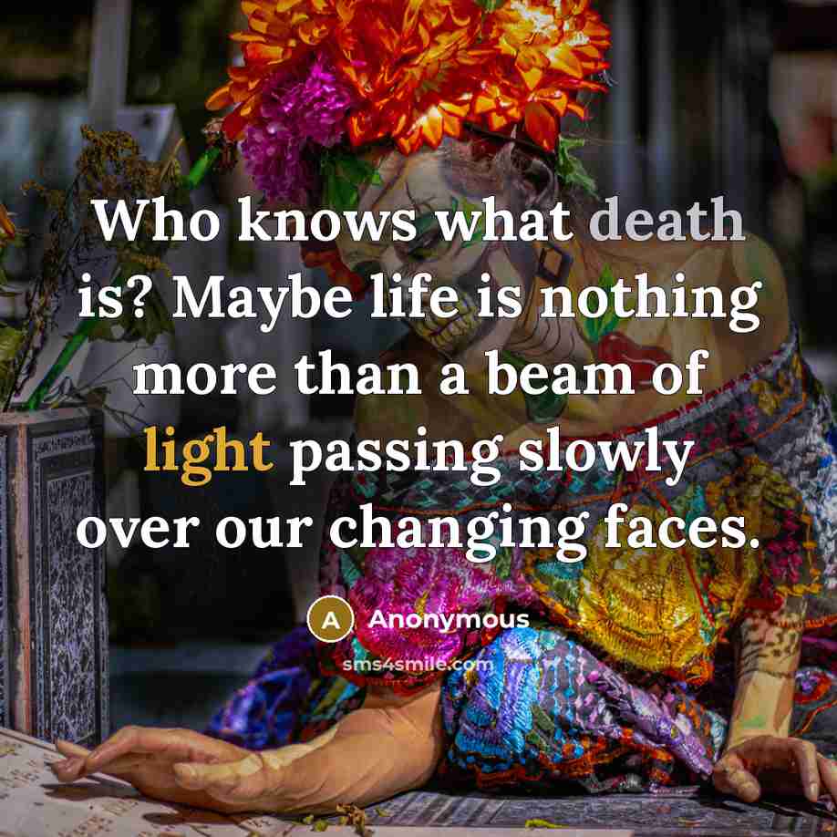 “Who knows what death is? Maybe life is nothing more…” quote by Anonymous