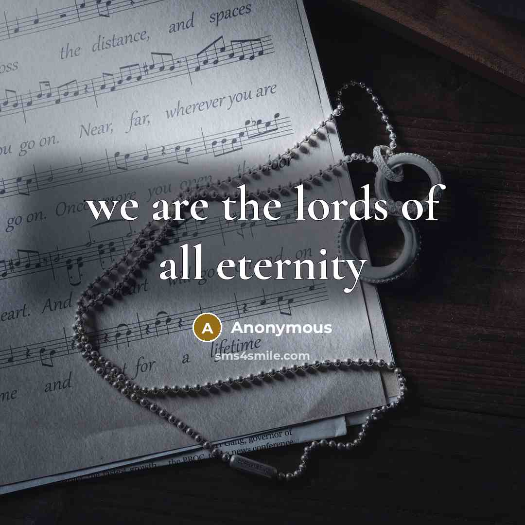 “we are the lords of all eternity…” quote by Anonymous