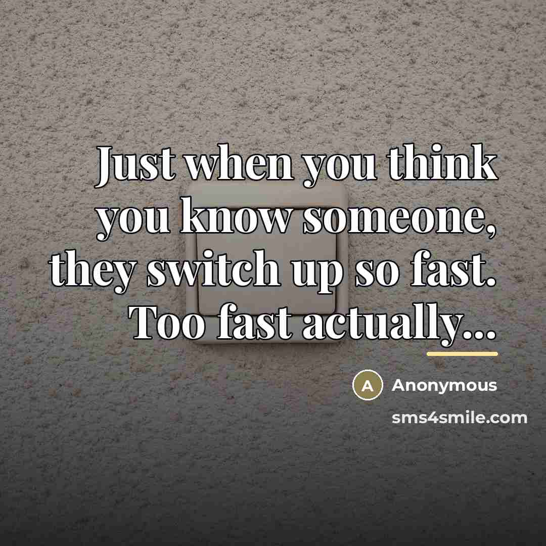“Just when you think you know someone, they switch up…” quote by Anonymous