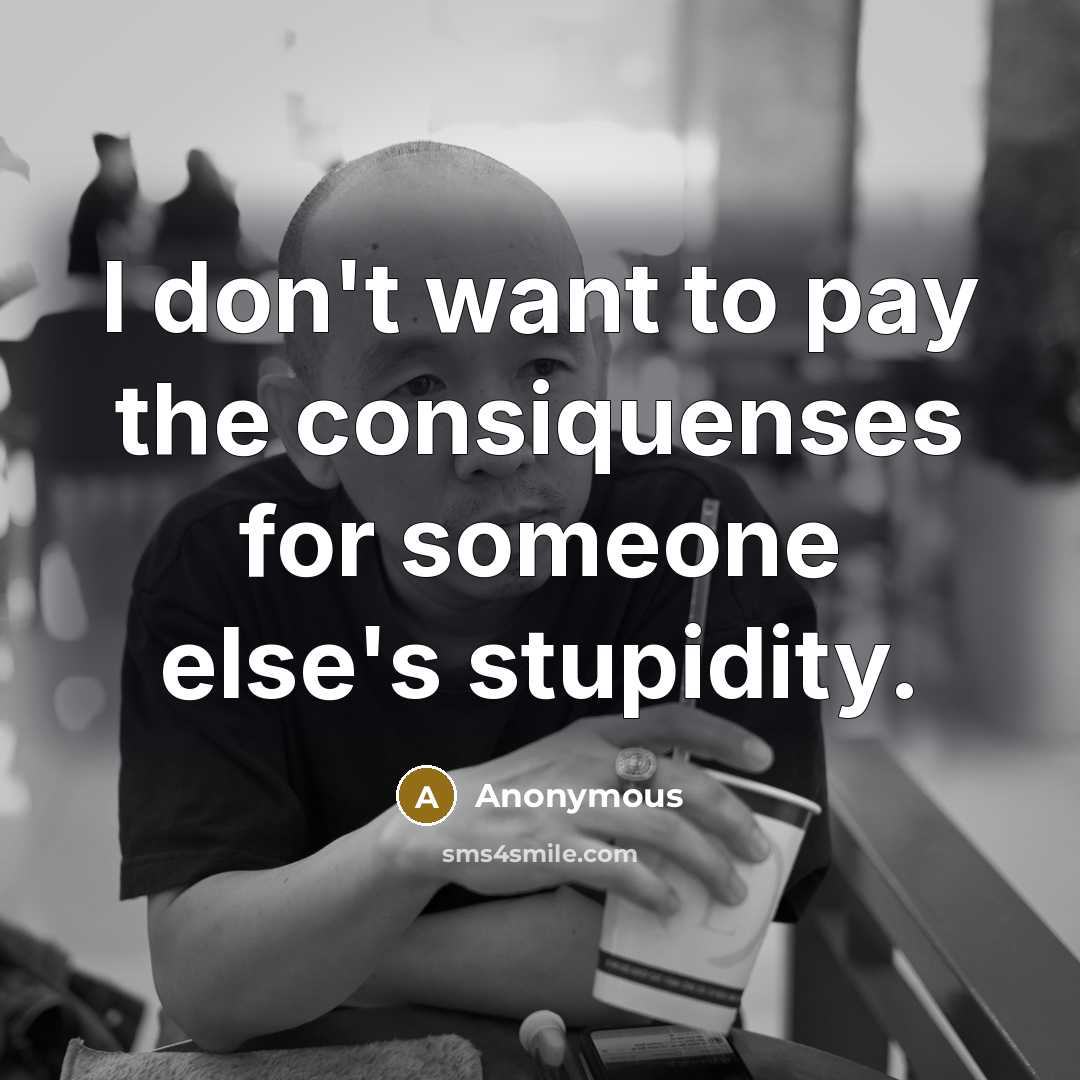 “I don't want to pay the consiquenses for someone else's…” quote by Anonymous