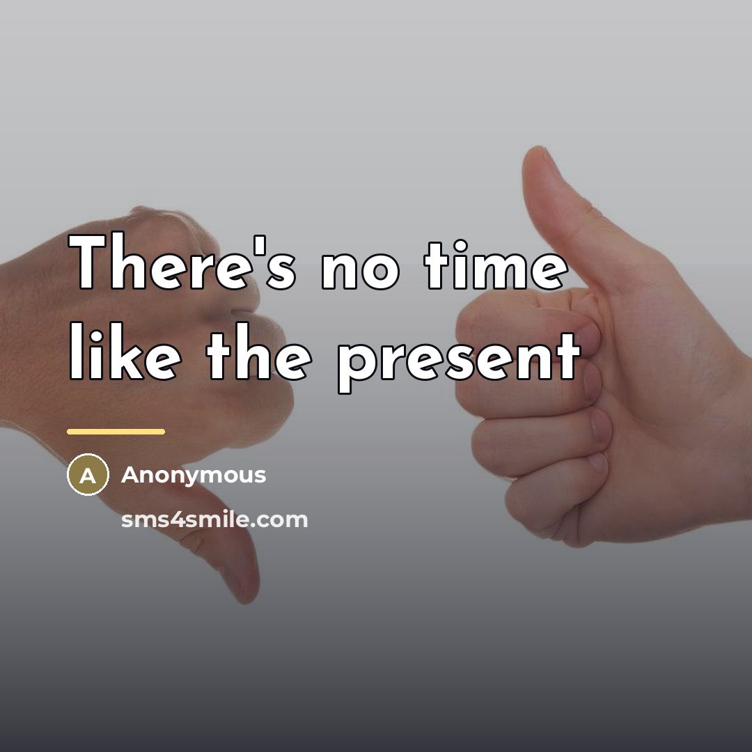 “There's no time like the present…” quote by Anonymous