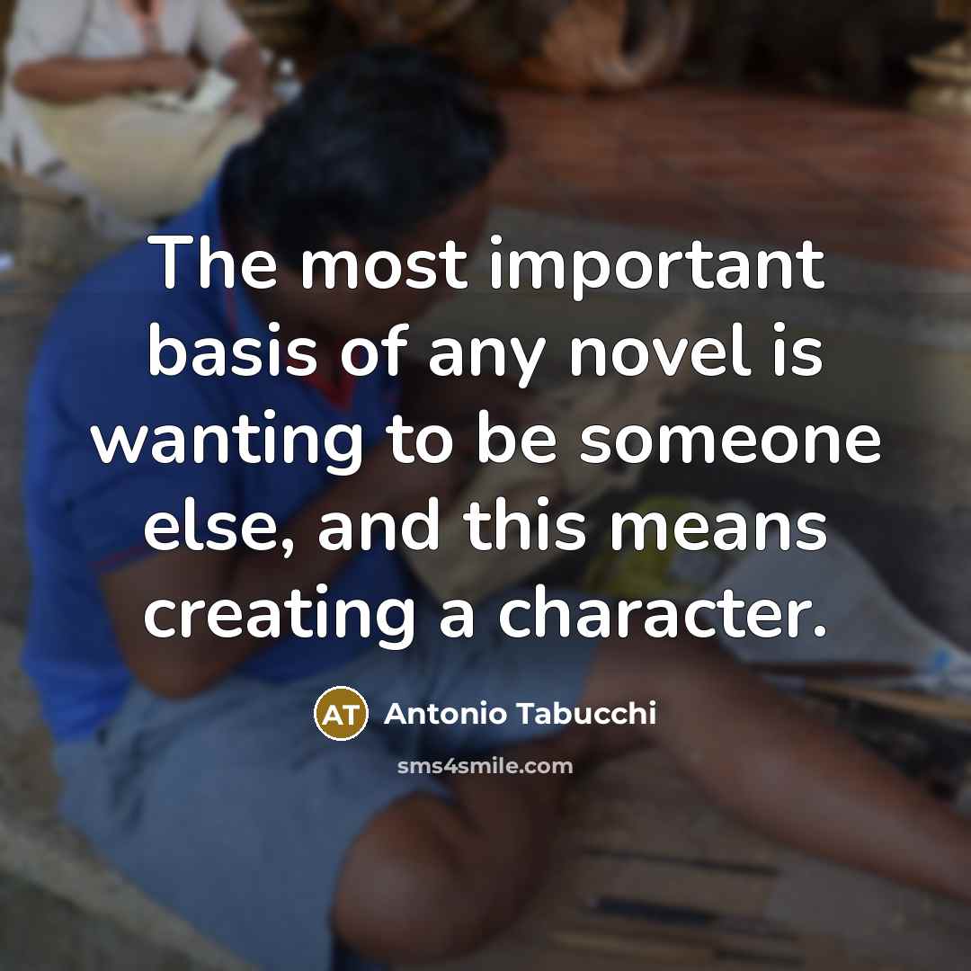 “The most important basis of any novel is wanting to…” quote by Antonio Tabucchi