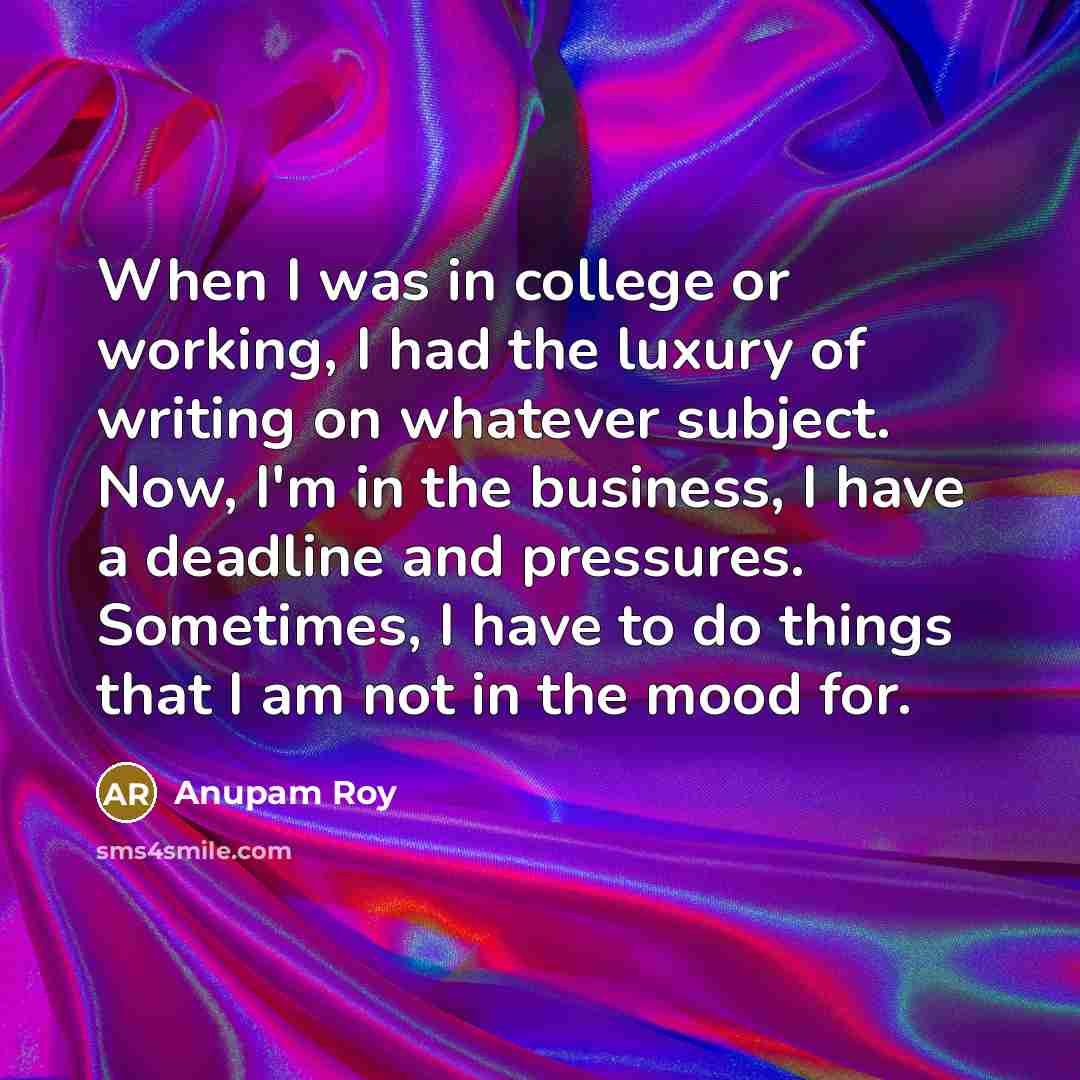 “When I was in college or working, I had the…” quote by Anupam Roy
