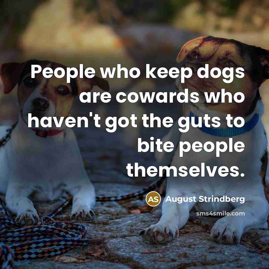 “People who keep dogs are cowards who haven't got the…” quote by August Strindberg