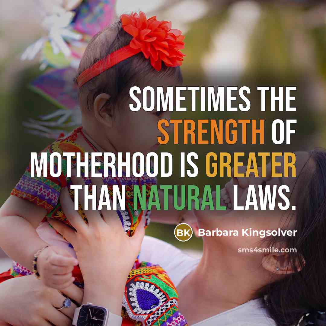 “Sometimes the strength of motherhood is greater than natural laws.” quote by Barbara Kingsolver