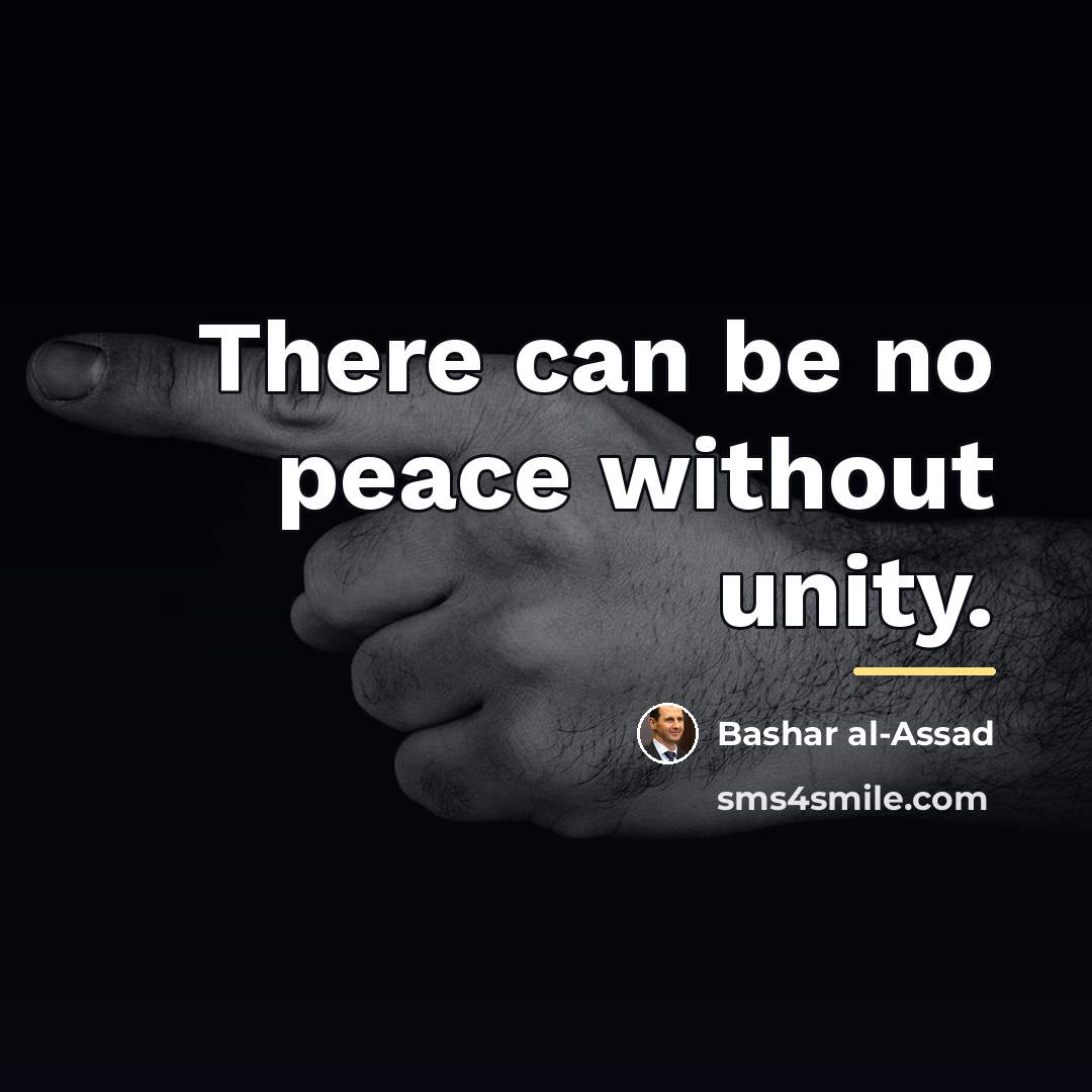 “There can be no peace without unity.…” quote by Bashar al-Assad