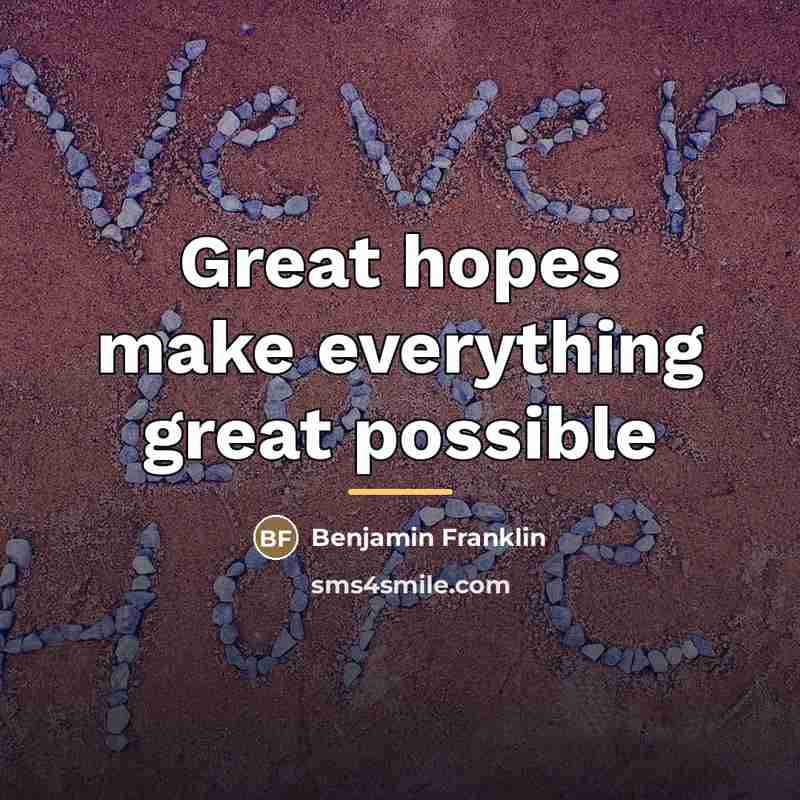 “Great hopes make everything great possible…” quote by Benjamin Franklin