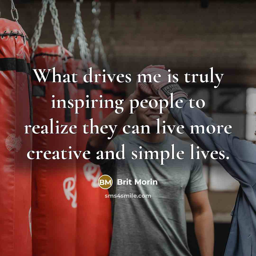 “What drives me is truly inspiring people to realize they…” quote by Brit Morin
