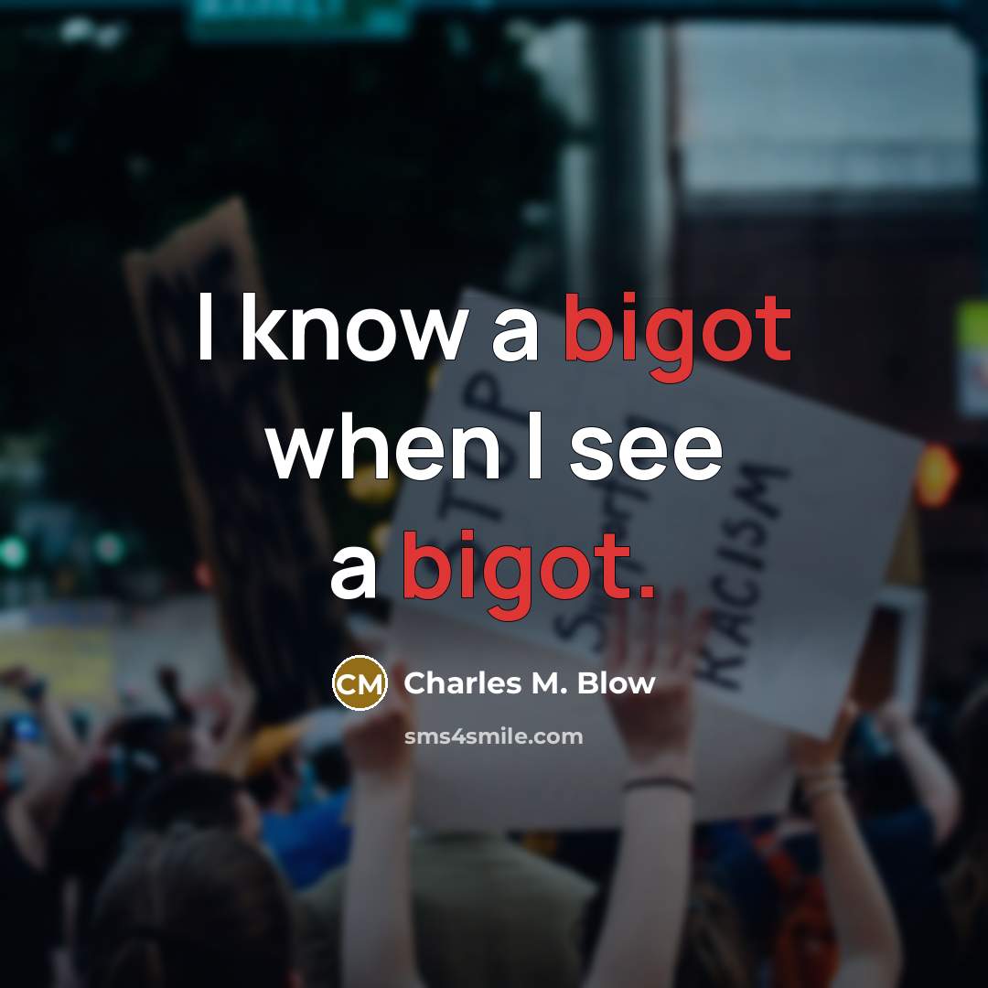 “I know a bigot when I see a bigot.” quote by Charles M. Blow