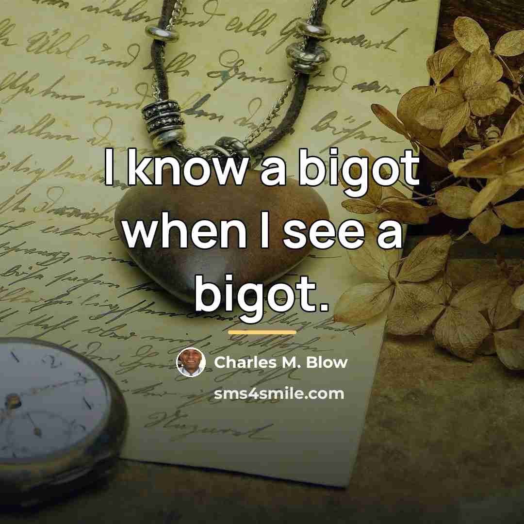 “I know a bigot when I see a bigot.…” quote by Charles M. Blow