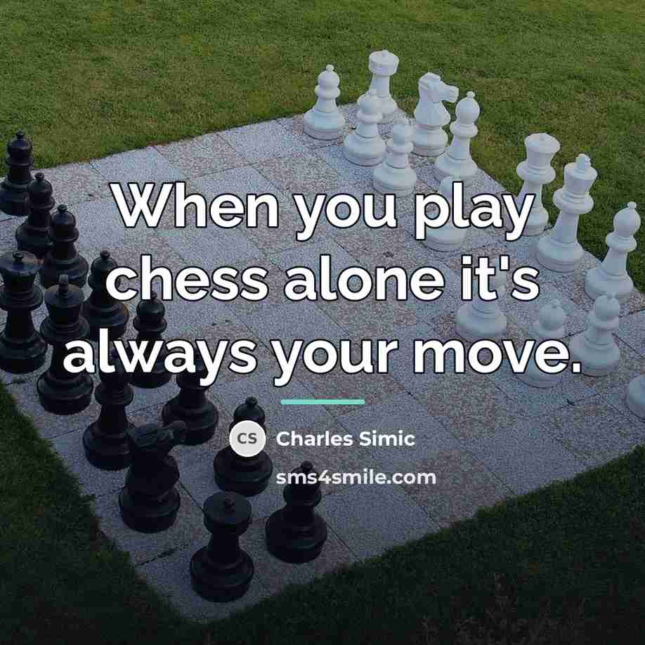 “When you play chess alone it's always your move.…” quote by Charles Simic