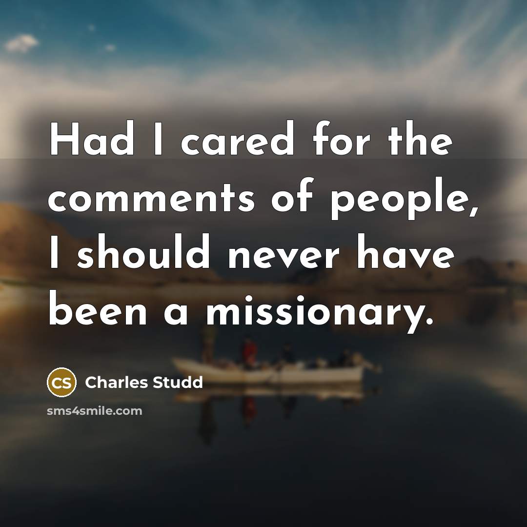 “Had I cared for the comments of people, I should…” quote by Charles Studd