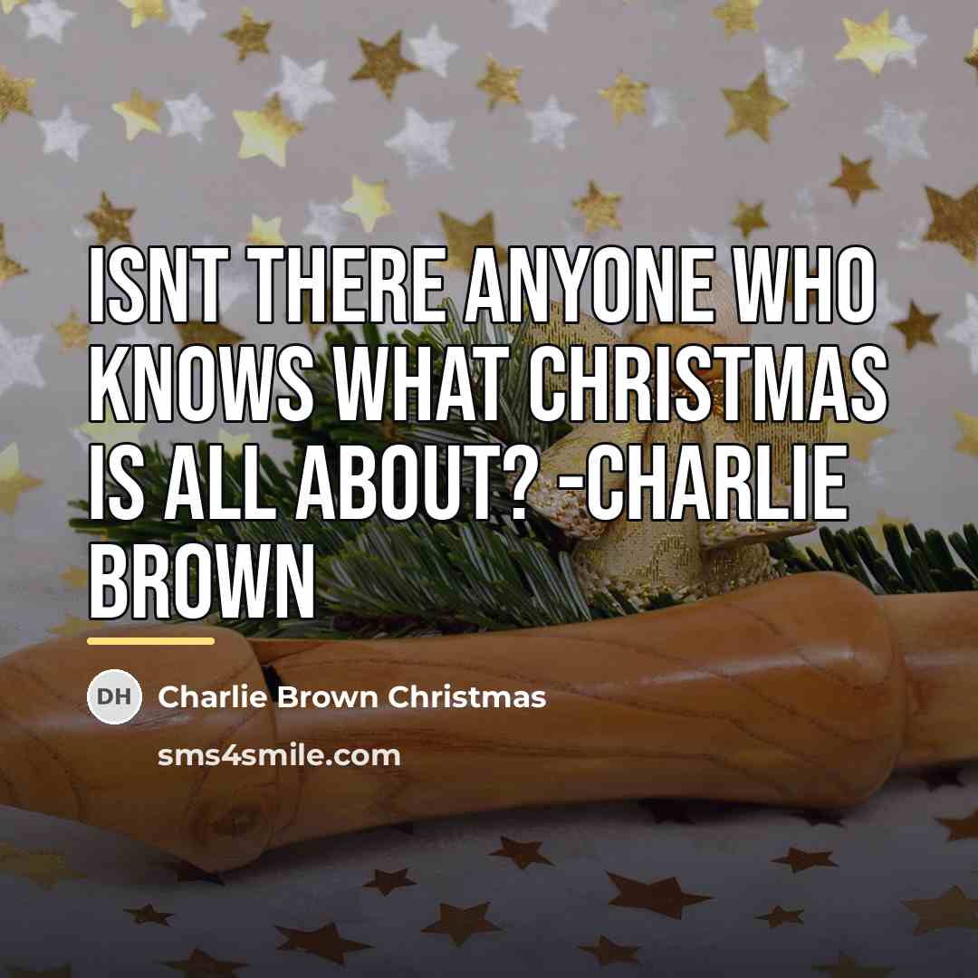 “Isnt there anyone who knows what Christmas is all about?…” quote by Charlie Brown Christmas