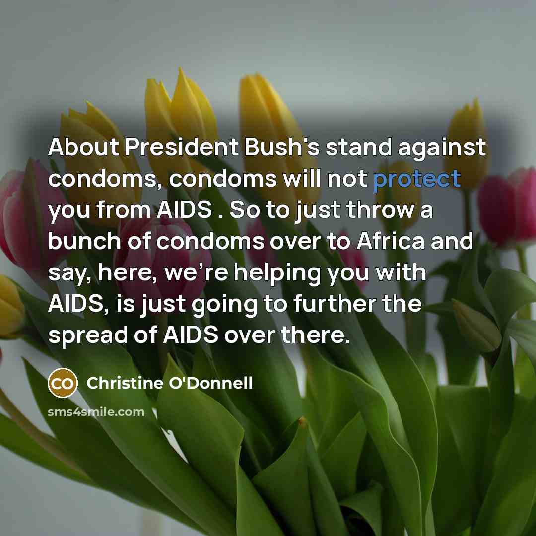 “About President Bush's stand against condoms, condoms will not protect…” quote by Christine O'Donnell