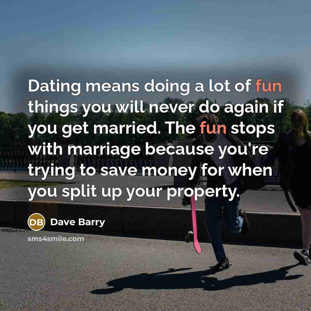“Dating means doing a lot of fun things you will…” quote by Dave Barry