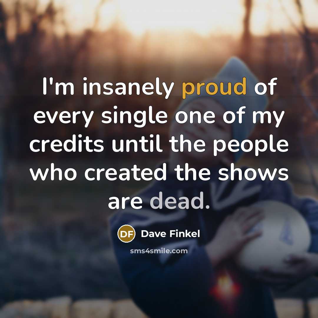 “I'm insanely proud of every single one of my credits…” quote by Dave Finkel