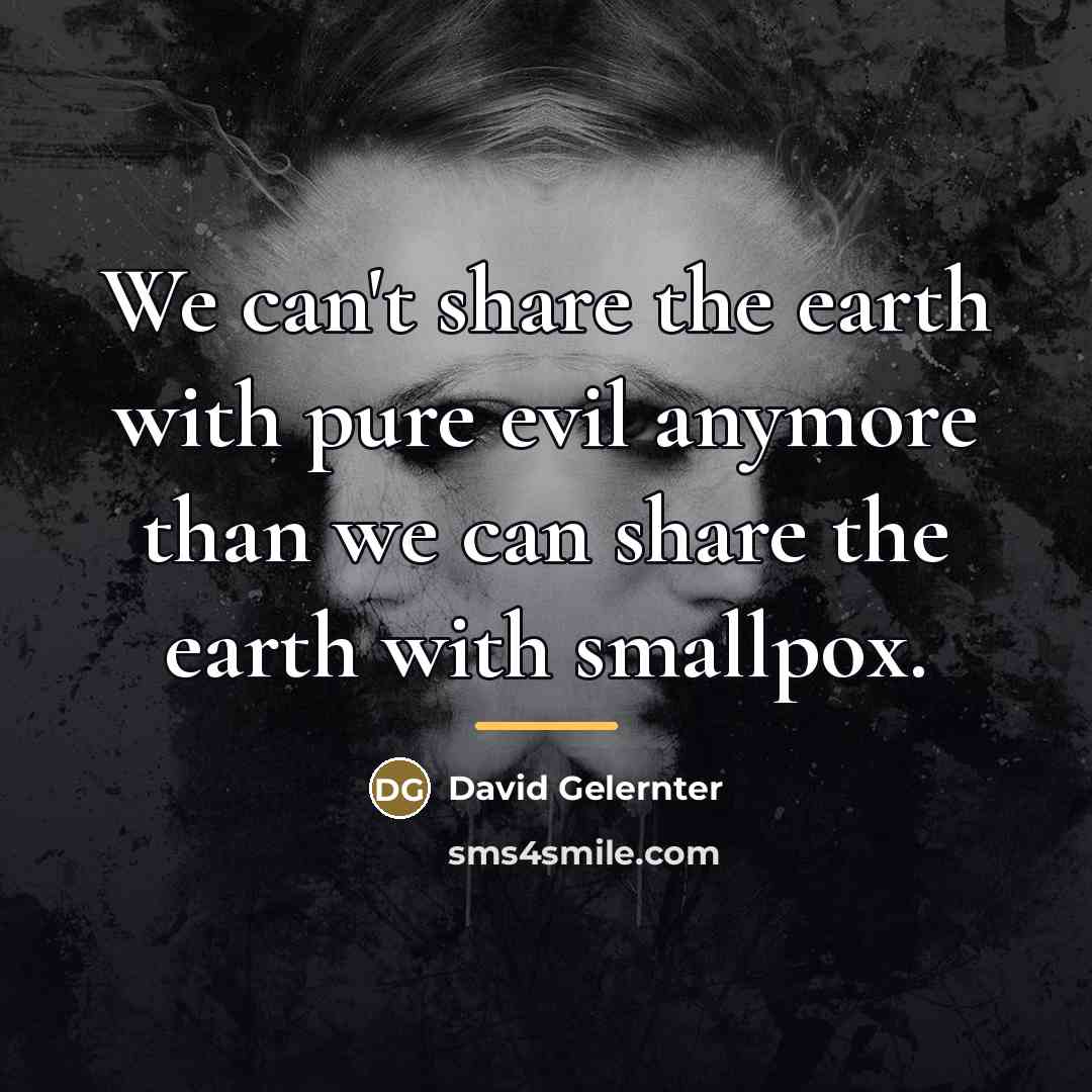 “We can't share the earth with pure evil anymore than…” quote by David Gelernter