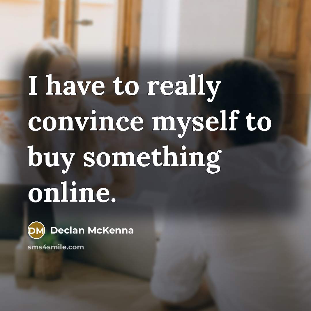 “I have to really convince myself to buy something online.…” quote by Declan McKenna