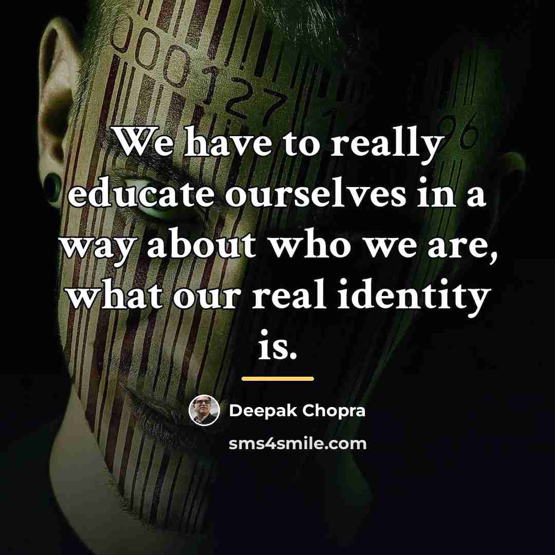 “We have to really educate ourselves in a way about…” quote by Deepak Chopra