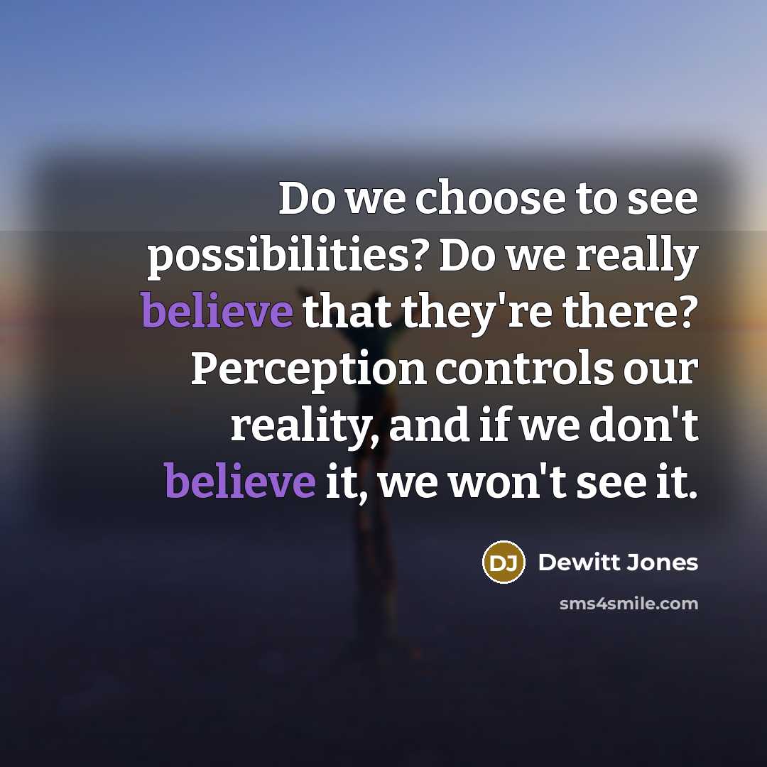 “Do we choose to see possibilities? Do we really believe…” quote by Dewitt Jones