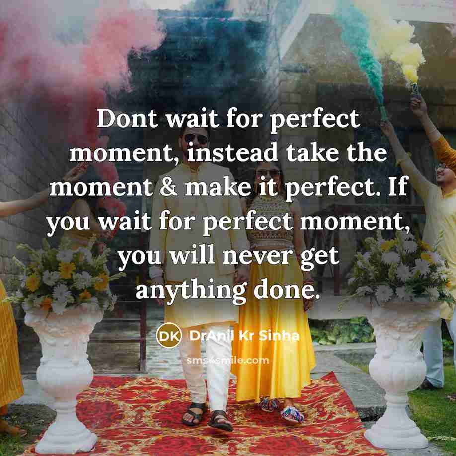 “Dont wait for perfect moment, instead take the moment &…” quote by DrAnil Kr Sinha