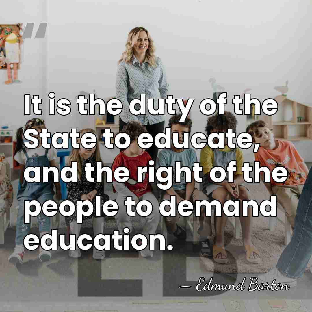 It is the duty of the State to educate, and the right&hellip; - Edmund Barton