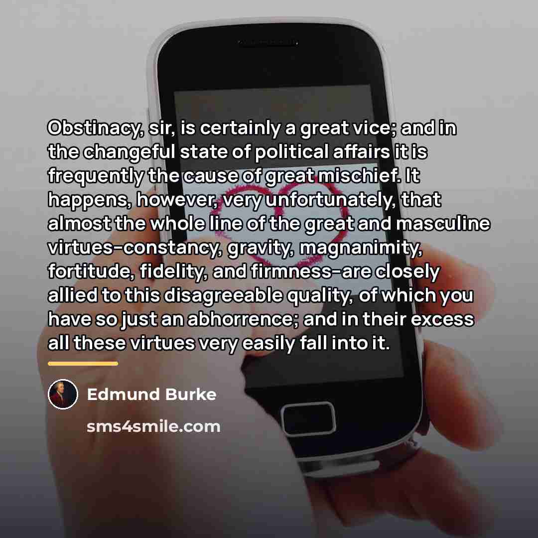 “Obstinacy, sir, is certainly a great vice; and in the…” quote by Edmund Burke