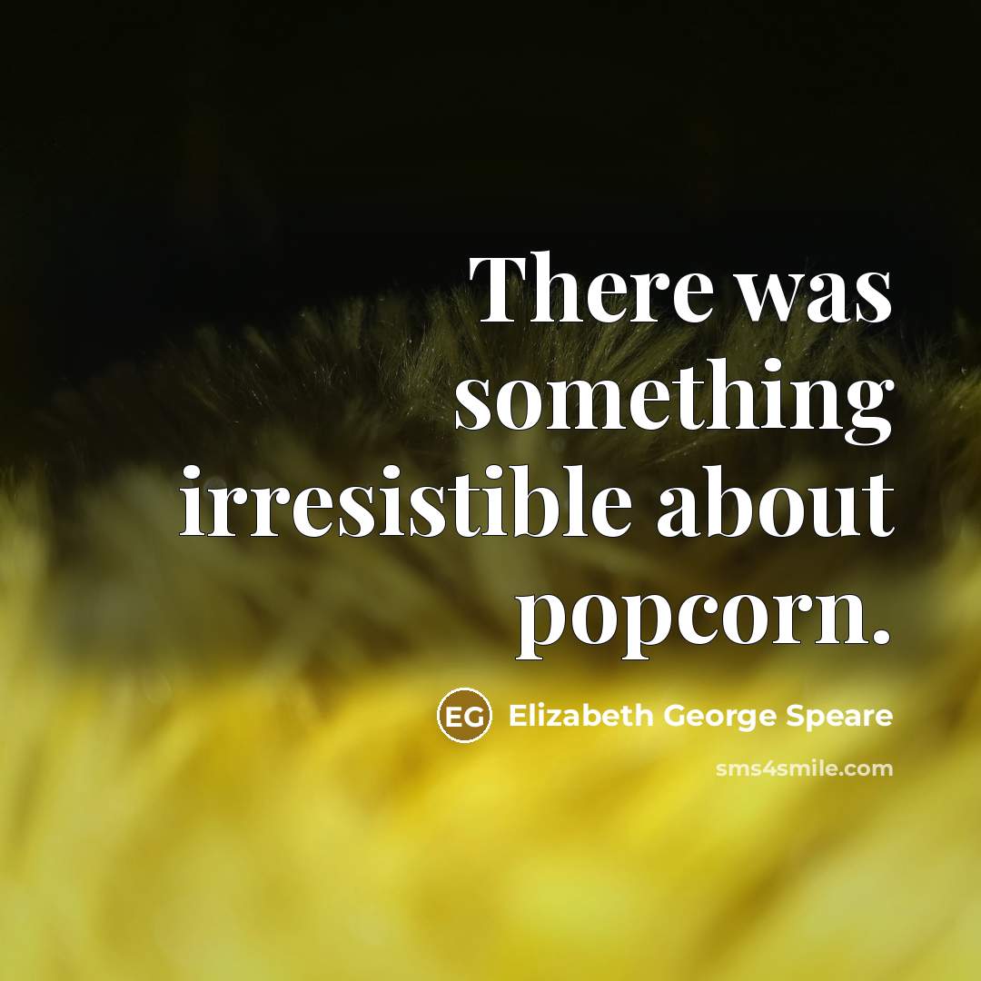 “There was something irresistible about popcorn.…” quote by Elizabeth George Speare