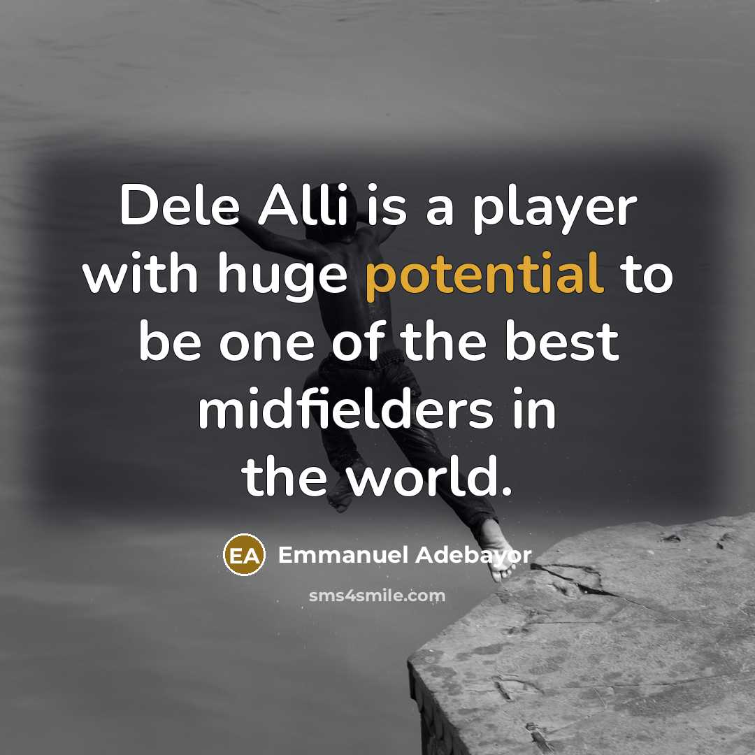 “Dele Alli is a player with huge potential to be…” quote by Emmanuel Adebayor
