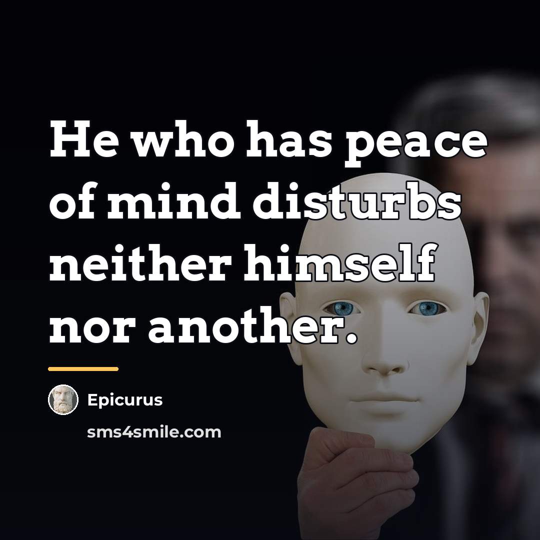 “He who has peace of mind disturbs neither himself nor…” quote by Epicurus