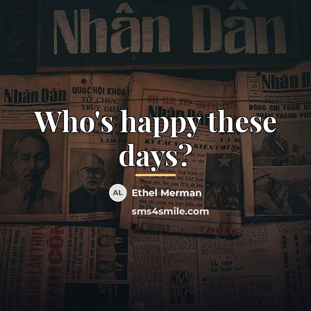 “Who's happy these days?…” quote by Ethel Merman